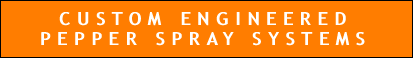 CUSTOM ENGINEERED PEPPER SPRAY SYSTEMS